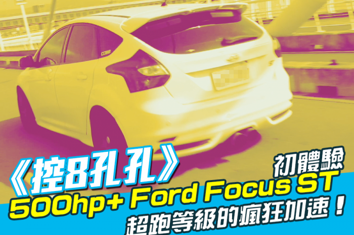 《控8孔孔》500hp+Ford Focus ST初體驗