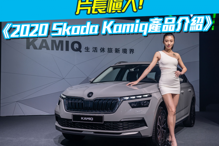 《2020 Skoda Kamiq產品介紹》片長慎入！