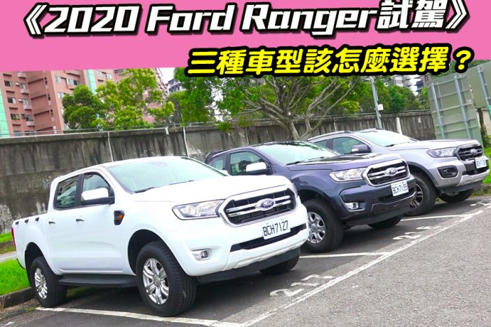 《2020 Ford Ranger試駕》三種車型該怎麼選擇？
