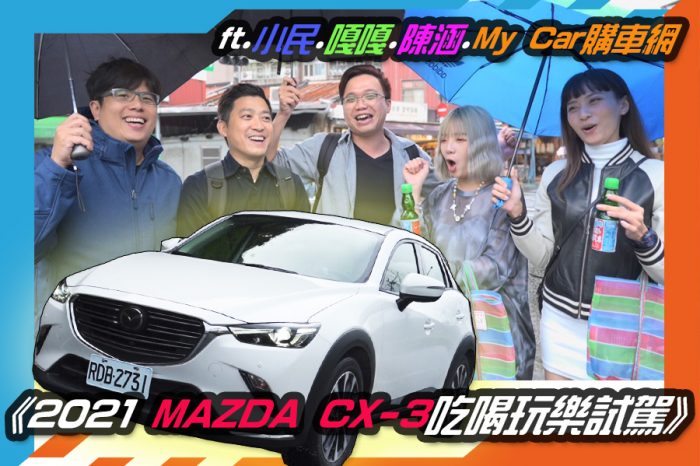 《2021 MAZDA CX-3吃喝玩樂試駕》ft.小民.嘎嘎.陳涵.My Car購車網